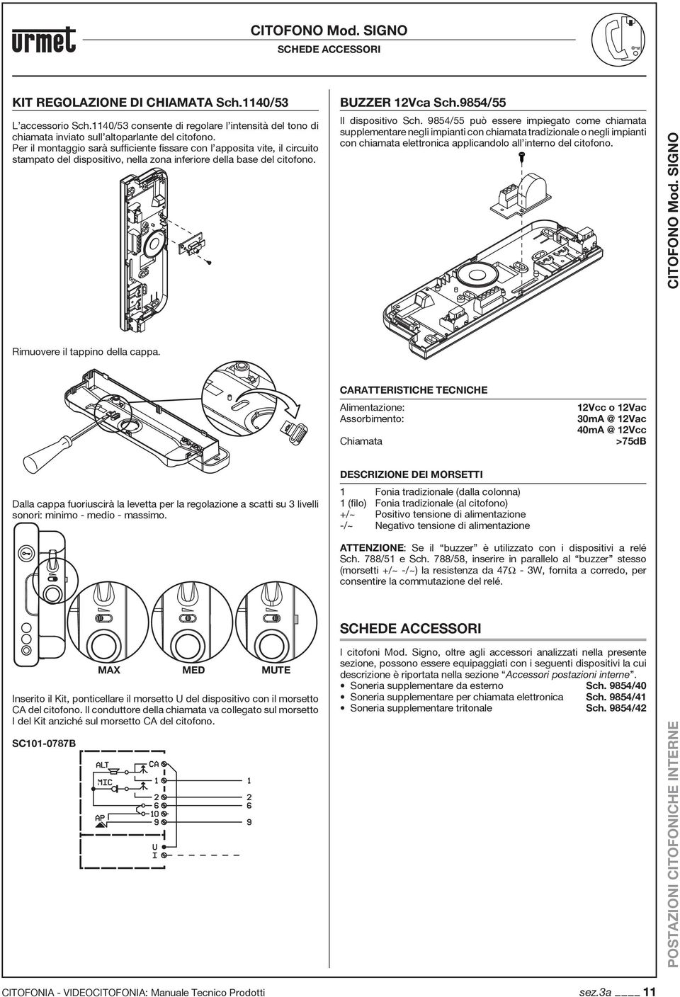 9854/55 può essere impiegato come chiamata supplementare negli impianti con chiamata tradizionale o negli impianti con chiamata elettronica applicandolo all interno del citofono. CITOFONO Mod.