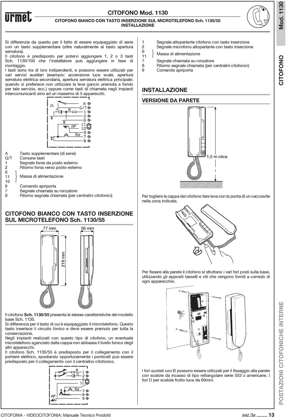 Il citofono è predisposto per potervi aggiungere 1, 2 o 3 tasti Sch. 1130/0 che l installatore può aggiungere in fase di montaggio.