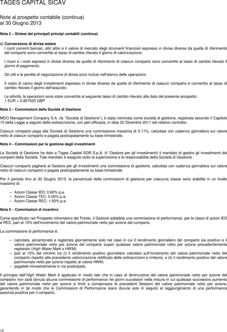 I ricavi e i costi espressi in divise diverse da quella di riferimento di ciascun comparto sono convertite al tasso di cambio rilevato il giorno di pagamento.