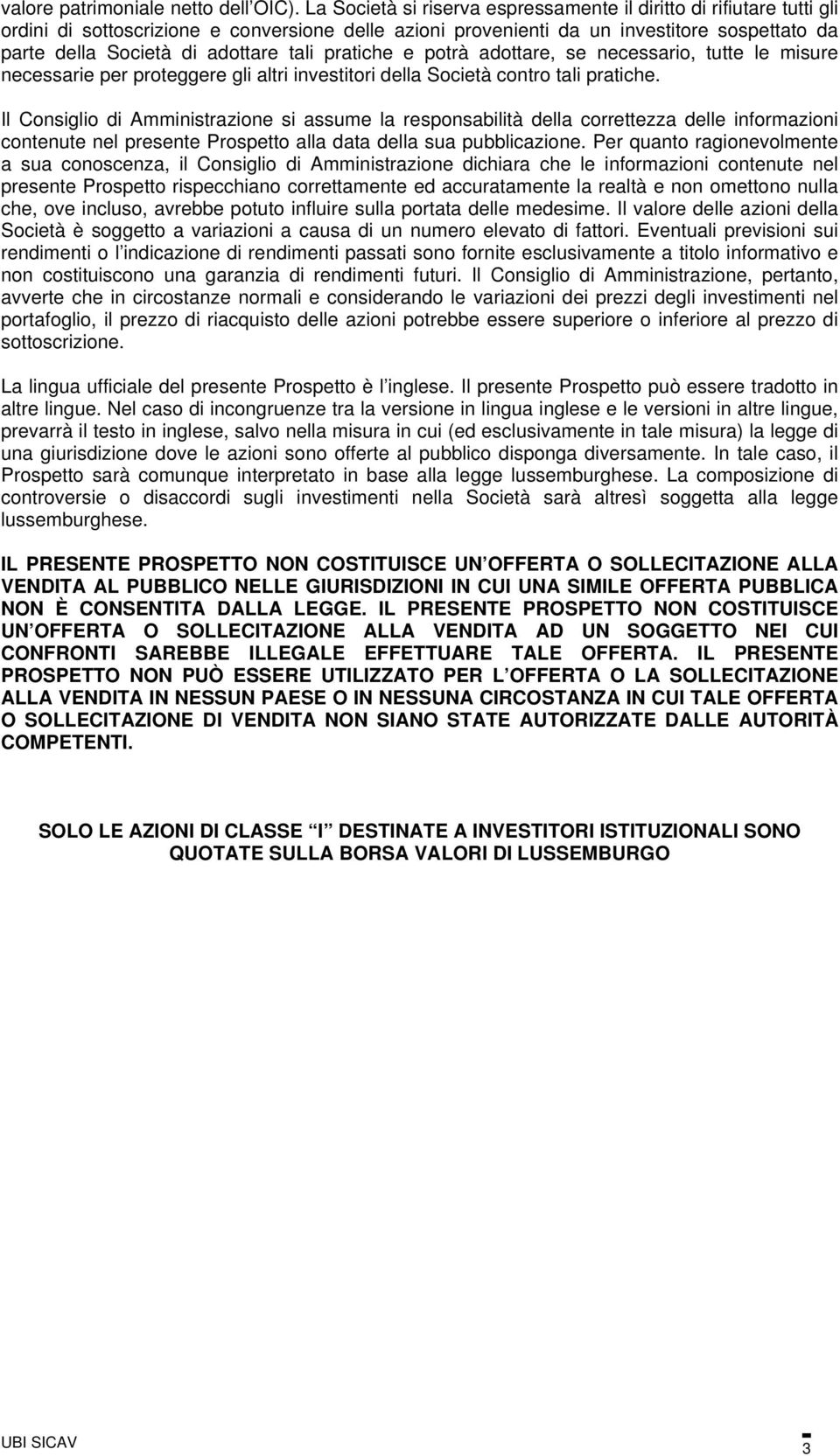 tali pratiche e potrà adottare, se necessario, tutte le misure necessarie per proteggere gli altri investitori della Società contro tali pratiche.