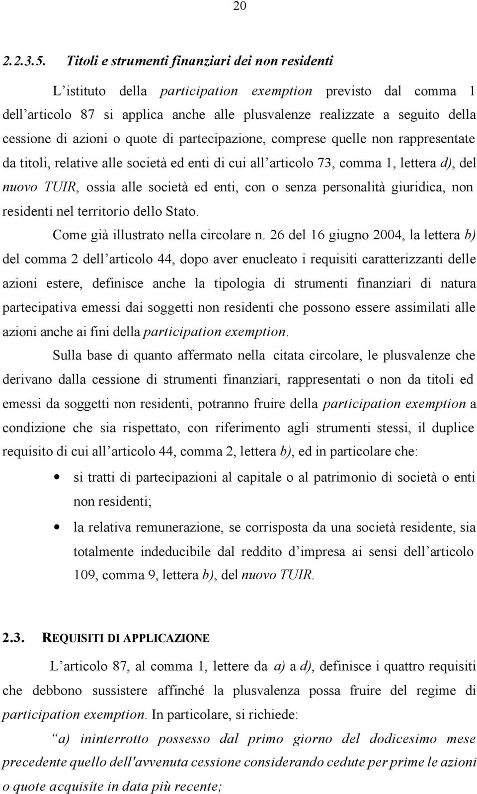 azioni o quote di partecipazione, comprese quelle non rappresentate da titoli, relative alle società ed enti di cui all articolo 73, comma 1, lettera d), del nuovo TUIR, ossia alle società ed enti,