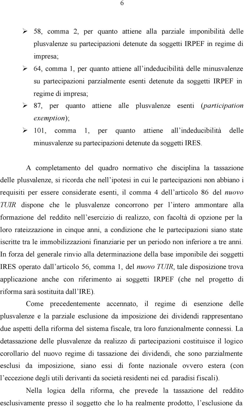 quanto attiene all indeducibilità delle minusvalenze su partecipazioni detenute da soggetti IRES.