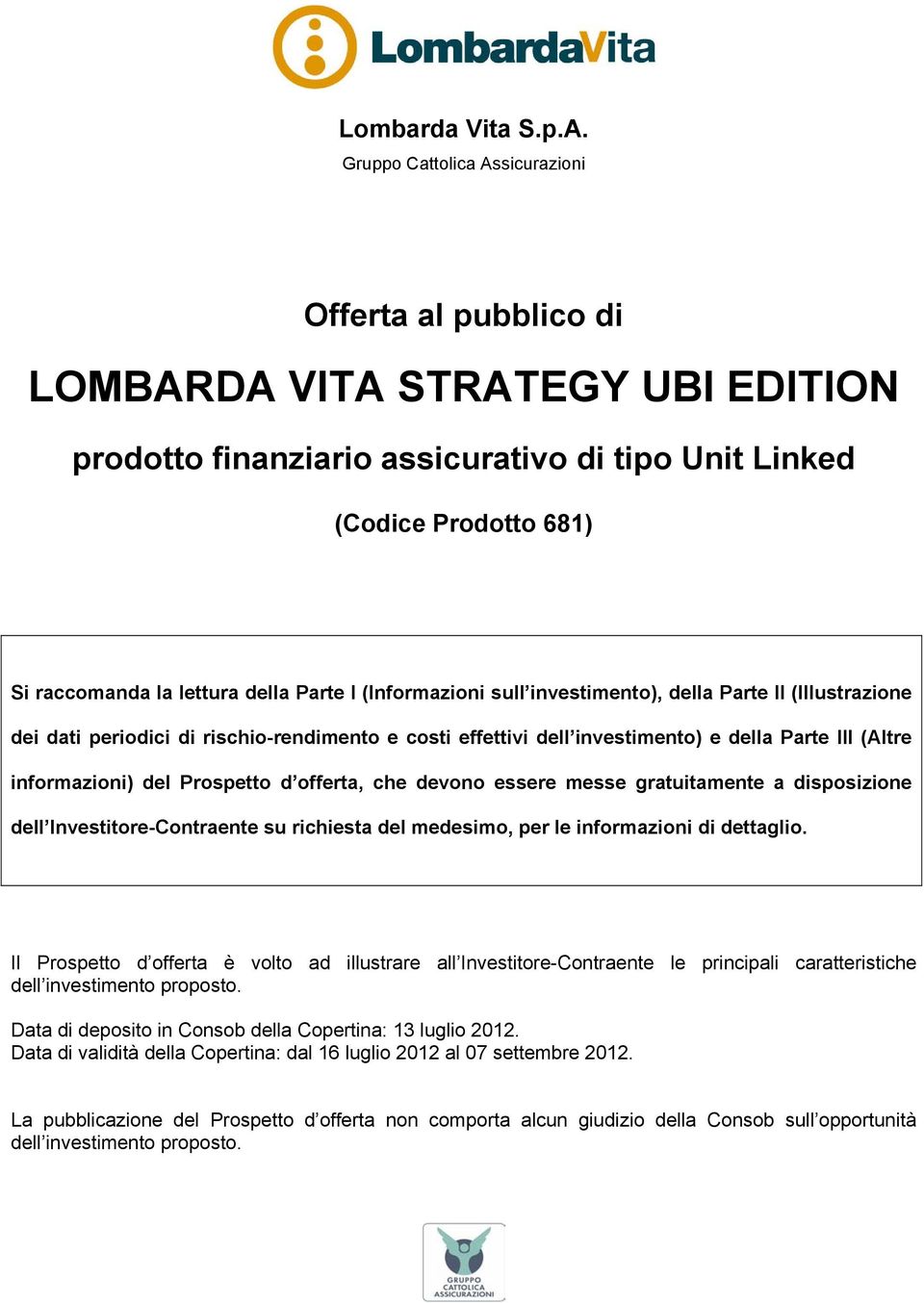 sull investimento), della Parte II (Illustrazione dei dati periodici di rischio-rendimento e costi effettivi dell investimento) e della Parte III (Altre informazioni) del, che devono essere messe