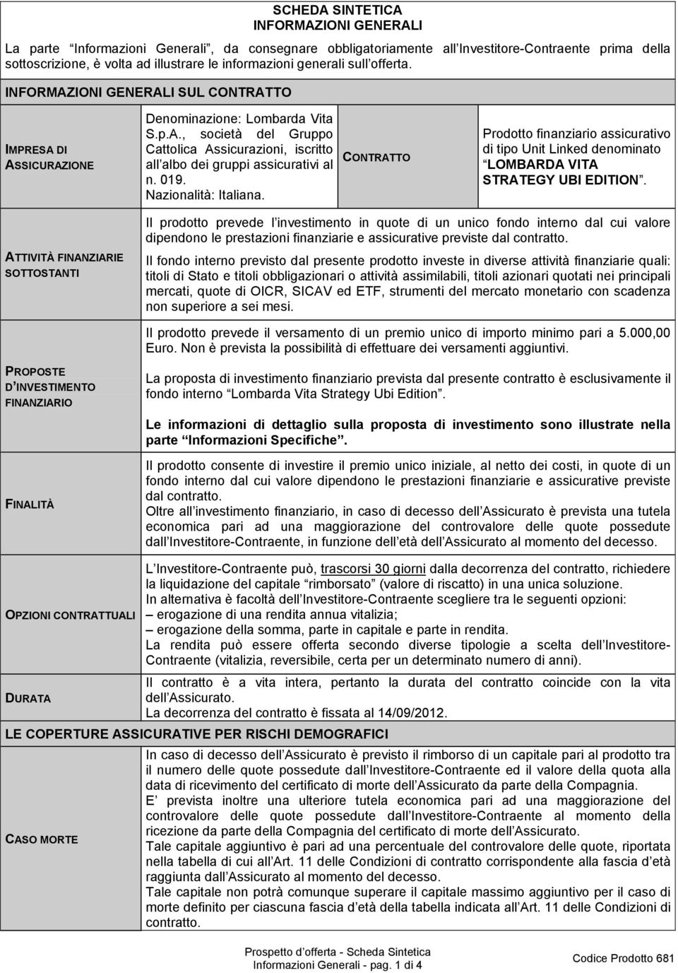 019. Nazionalità: Italiana. CONTRATTO Prodotto finanziario assicurativo di tipo Unit Linked denominato LOMBARDA VITA STRATEGY UBI EDITION.