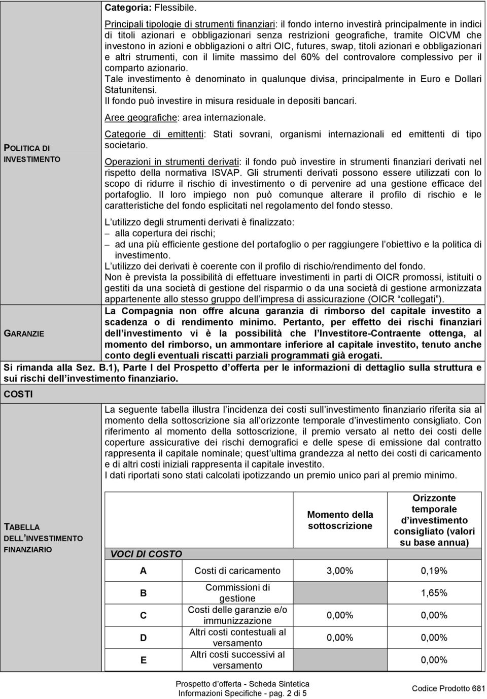 azioni e obbligazioni o altri OIC, futures, swap, titoli azionari e obbligazionari e altri strumenti, con il limite massimo del 60% del controvalore complessivo per il comparto azionario.