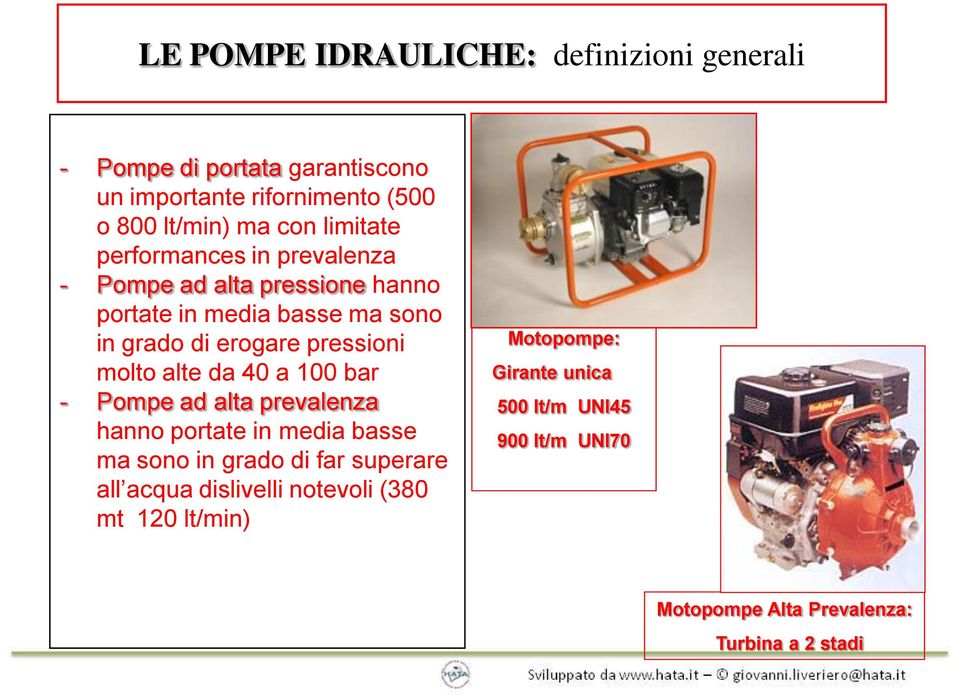 molto alte da 40 a 100 bar - Pompe ad alta prevalenza hanno portate in media basse ma sono in grado di far superare all acqua