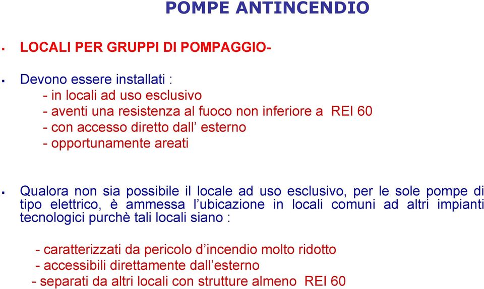 le sole pompe di tipo elettrico, è ammessa l ubicazione in locali comuni ad altri impianti tecnologici purchè tali locali siano : -