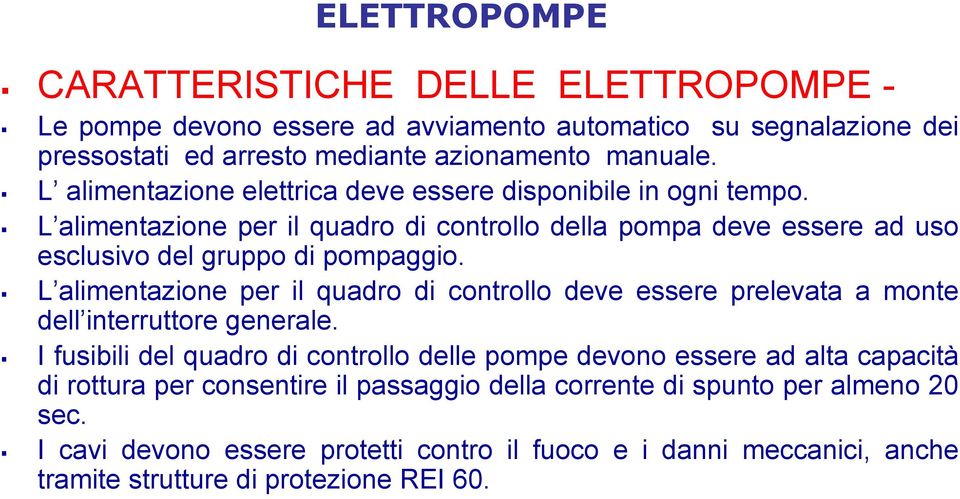 L alimentazione per il quadro di controllo deve essere prelevata a monte dell interruttore generale.