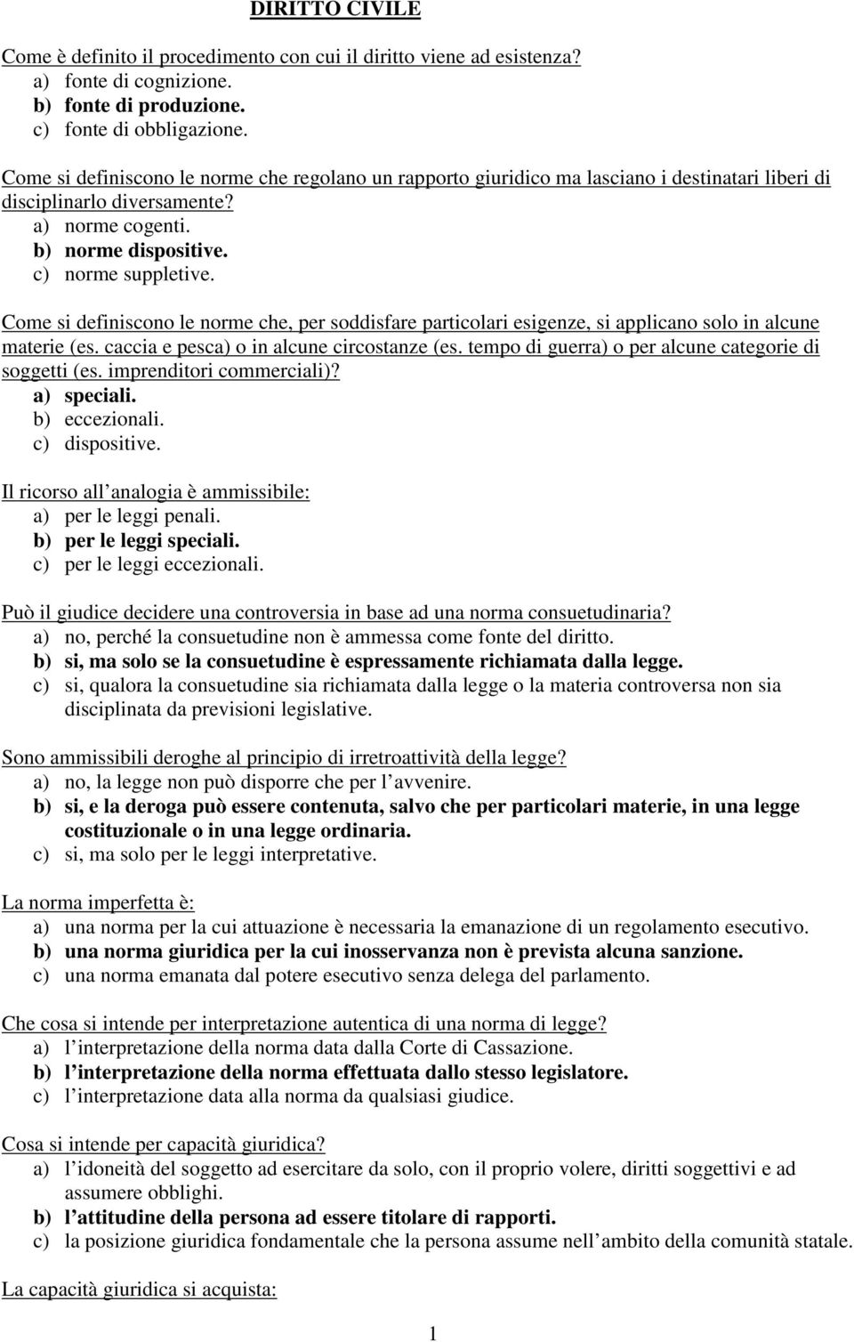 Come si definiscono le norme che, per soddisfare particolari esigenze, si applicano solo in alcune materie (es. caccia e pesca) o in alcune circostanze (es.