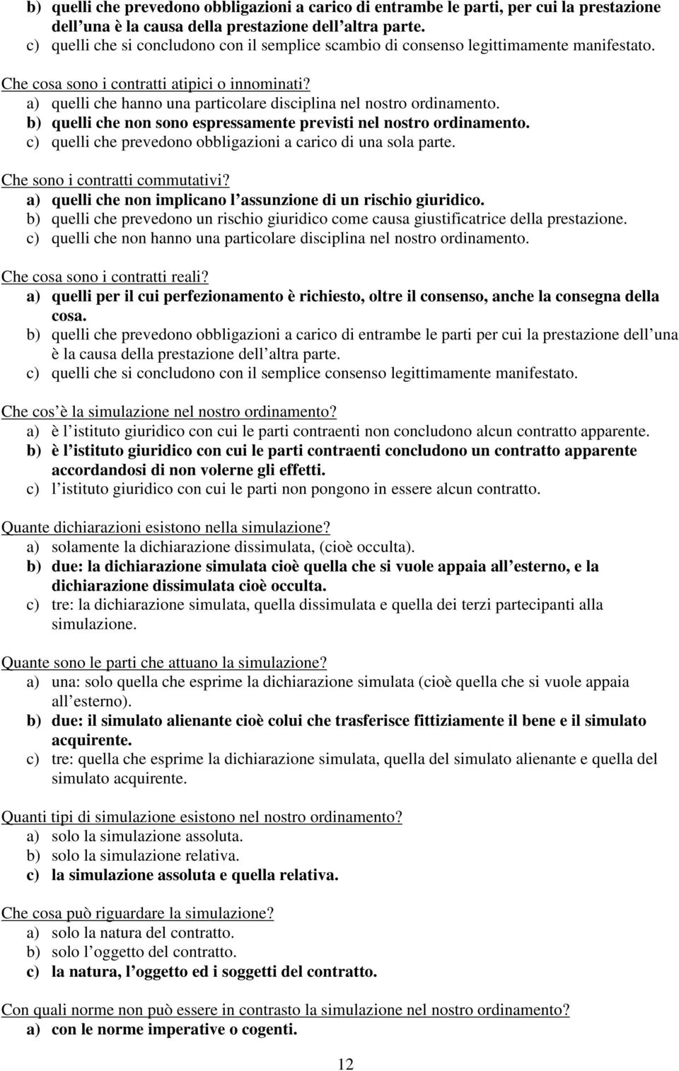 a) quelli che hanno una particolare disciplina nel nostro ordinamento. b) quelli che non sono espressamente previsti nel nostro ordinamento.