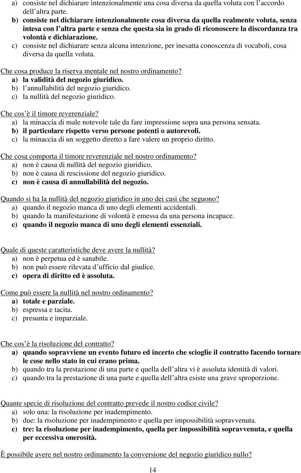 dichiarazione. c) consiste nel dichiarare senza alcuna intenzione, per inesatta conoscenza di vocaboli, cosa diversa da quella voluta. Che cosa produce la riserva mentale nel nostro ordinamento?