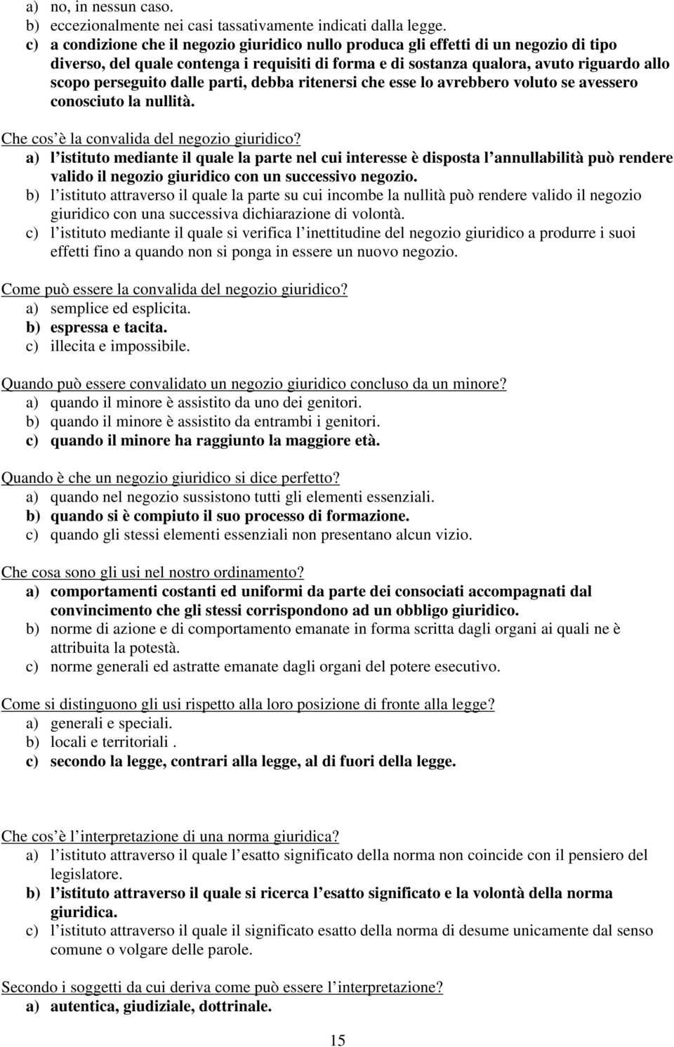 dalle parti, debba ritenersi che esse lo avrebbero voluto se avessero conosciuto la nullità. Che cos è la convalida del negozio giuridico?