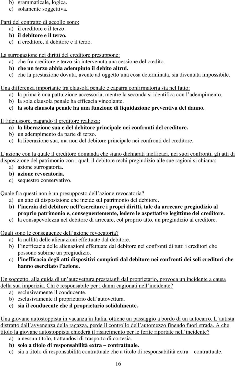 c) che la prestazione dovuta, avente ad oggetto una cosa determinata, sia diventata impossibile.