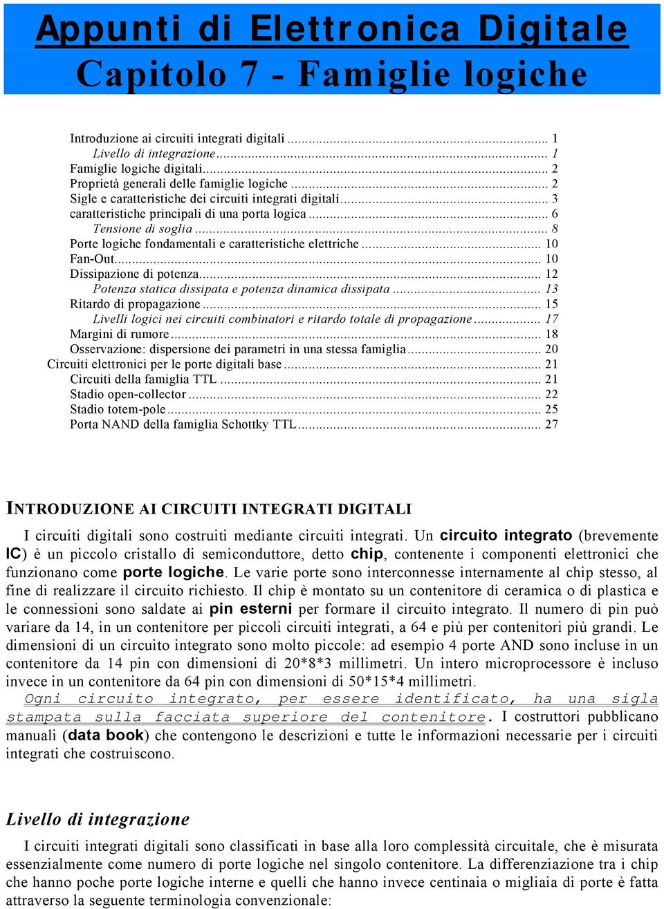 .. 8 Porte logiche fondamentali e caratteristiche elettriche... 10 Fan-Out... 10 Dissipazione di potenza... 12 Potenza statica dissipata e potenza dinamica dissipata... 13 Ritardo di propagazione.