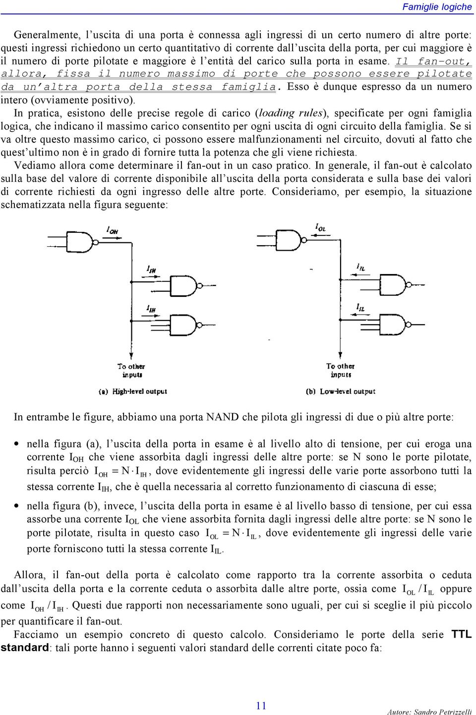 Il fan-out, allora, fissa il numero massimo di porte che possono essere pilotate da un altra porta della stessa famiglia. Esso è dunque espresso da un numero intero (ovviamente positivo).