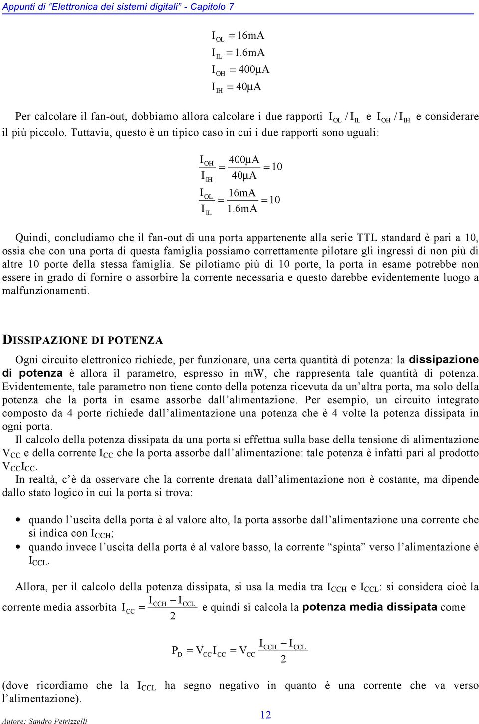 Tuttavia, questo è un tipico caso in cui i due rapporti sono uguali: I I I I OH IH OL IL 400µ A = = 10 40µ A = 16mA 1.