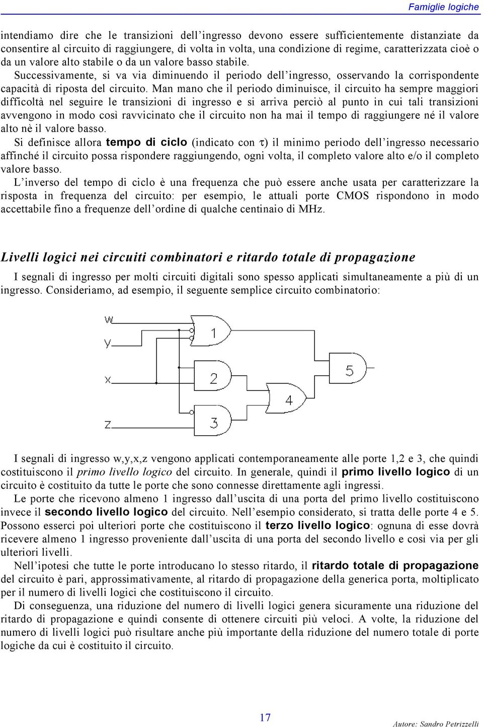 Successivamente, si va via diminuendo il periodo dell ingresso, osservando la corrispondente capacità di riposta del circuito.