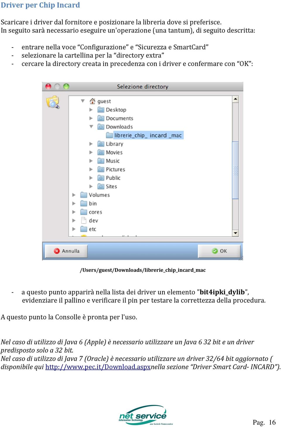 cercare la directory creata in precedenza con i driver e confermare con OK : /Users/guest/Downloads/librerie_chip_incard_mac - a questo punto apparirà nella lista dei driver un elemento