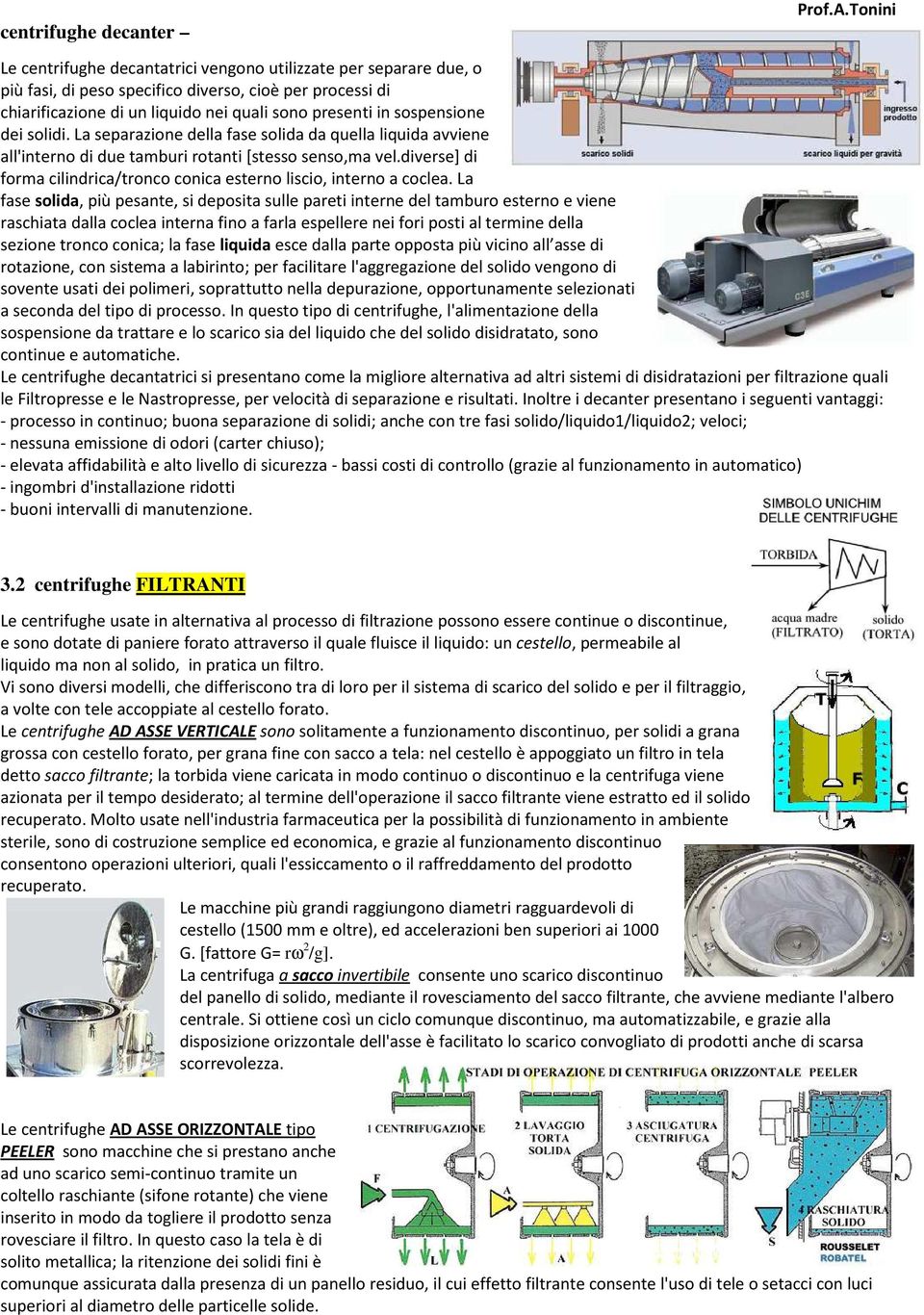 sospensione dei solidi. La separazione della fase solida da quella liquida avviene all'interno di due tamburi rotanti [stesso senso,ma vel.