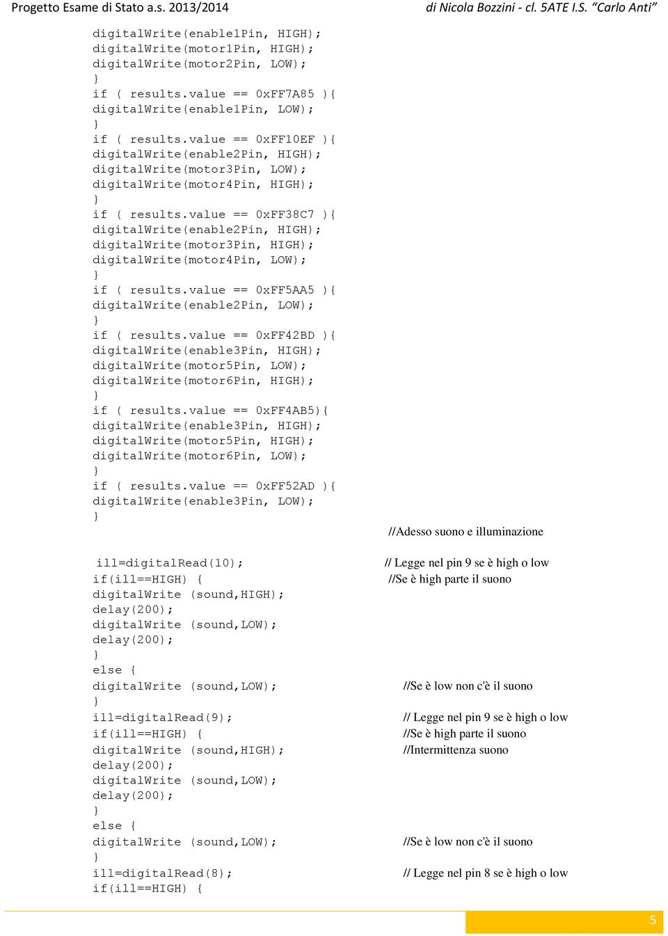 value == 0xFF38C7 ) digitalwrite(enable2pin, HIGH); digitalwrite(motor3pin, HIGH); digitalwrite(motor4pin, LOW); if ( results.value == 0xFF5AA5 ) digitalwrite(enable2pin, LOW); if ( results.