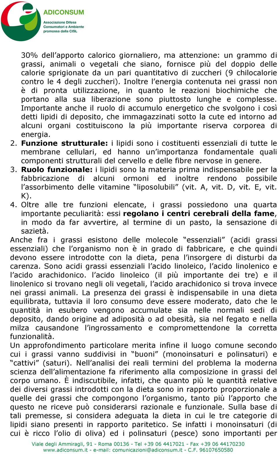 Inoltre l energia contenuta nei grassi non è di pronta utilizzazione, in quanto le reazioni biochimiche che portano alla sua liberazione sono piuttosto lunghe e complesse.