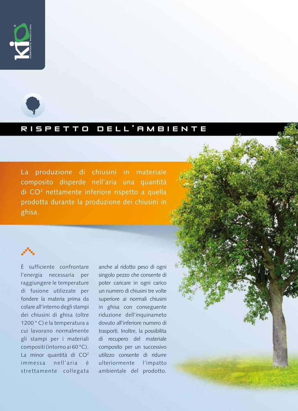 È sufficiente confrontare l energia necessaria per raggiungere le temperature di fusione utilizzate per fondere la materia prima da colare all interno degli stampi dei chiusini di ghisa (oltre 1200