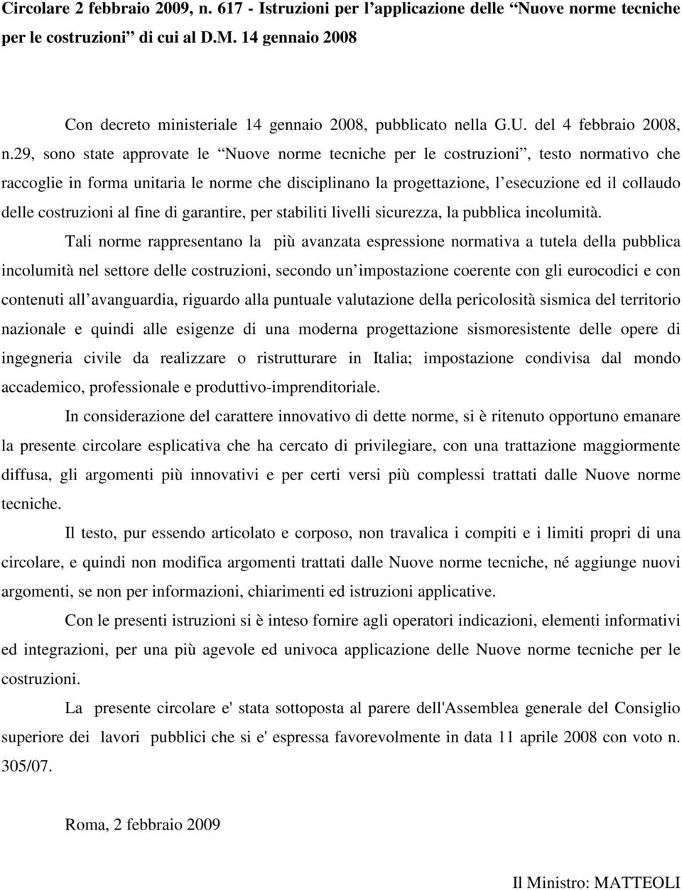 29, sono state approvate le Nuove norme tecniche per le costruzioni, testo normativo che raccoglie in forma unitaria le norme che disciplinano la progettazione, l esecuzione ed il collaudo delle