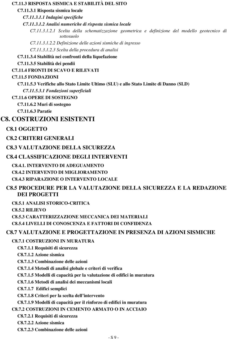 11.3.1.2.3 Scelta della procedura di analisi C7.11.3.4 Stabilità nei confronti della liquefazione C7.11.3.5 Stabilità dei pendii C7.11.4 FRONTI DI SCAVO E RILEVATI C7.11.5 FONDAZIONI C7.11.5.3 Verifiche allo Stato Limite Ultimo (SLU) e allo Stato Limite di Danno (SLD) C7.