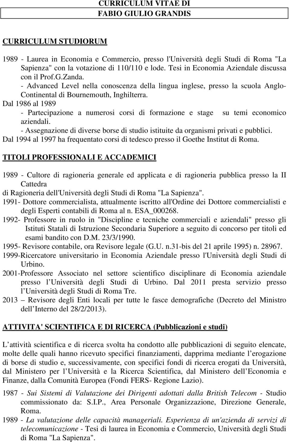 Dal 1986 al 1989 - Partecipazione a numerosi corsi di formazione e stage su temi economico aziendali. - Assegnazione di diverse borse di studio istituite da organismi privati e pubblici.