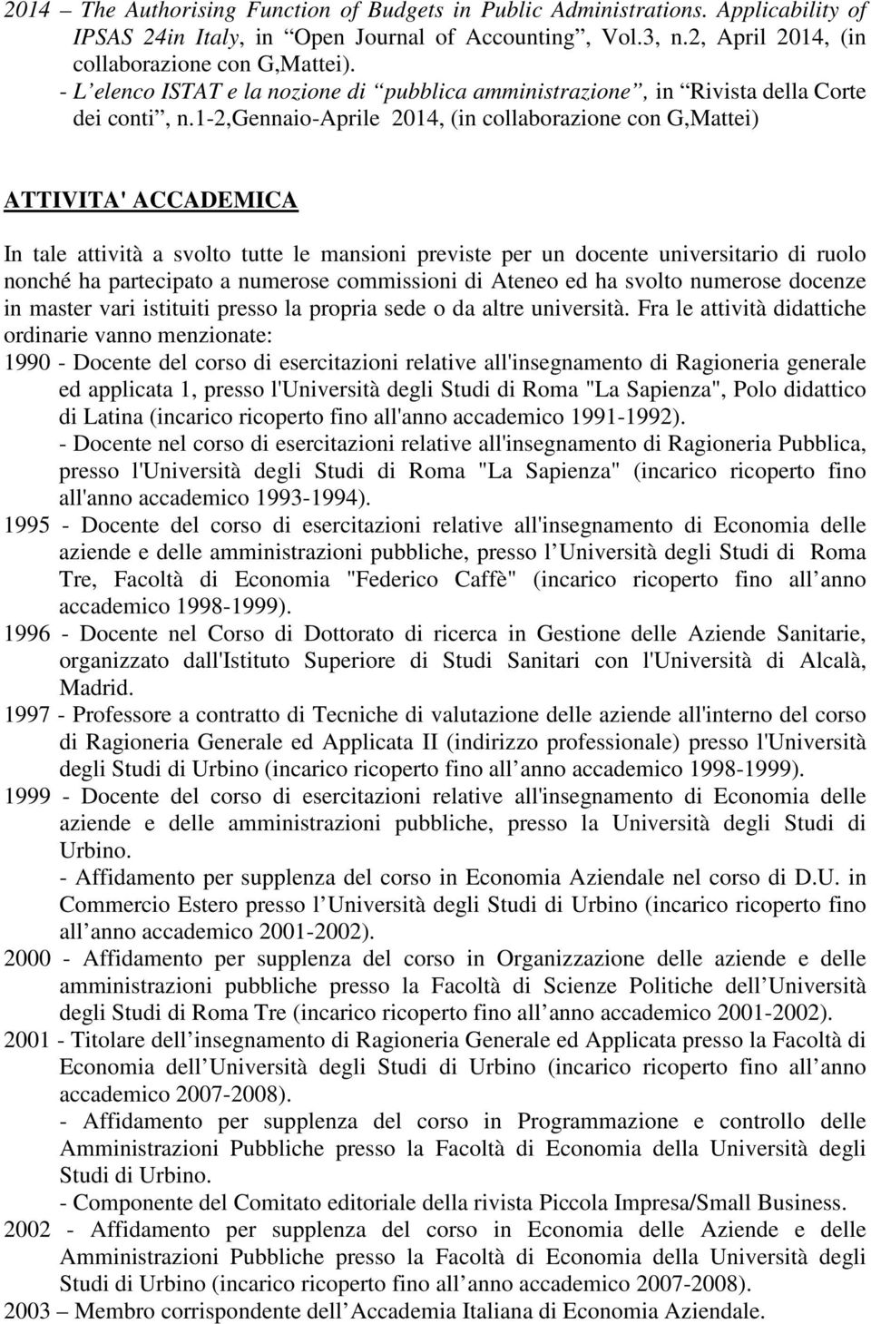 1-2,gennaio-aprile 2014, (in collaborazione con G,Mattei) ATTIVITA' ACCADEMICA In tale attività a svolto tutte le mansioni previste per un docente universitario di ruolo nonché ha partecipato a