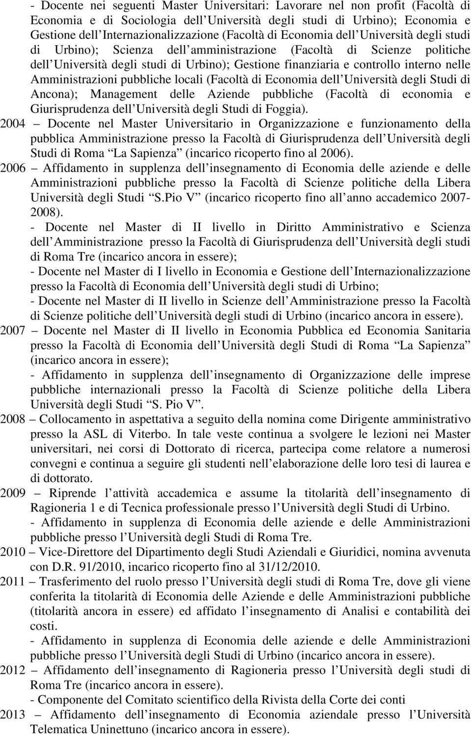 interno nelle Amministrazioni pubbliche locali (Facoltà di Economia dell Università degli Studi di Ancona); Management delle Aziende pubbliche (Facoltà di economia e Giurisprudenza dell Università