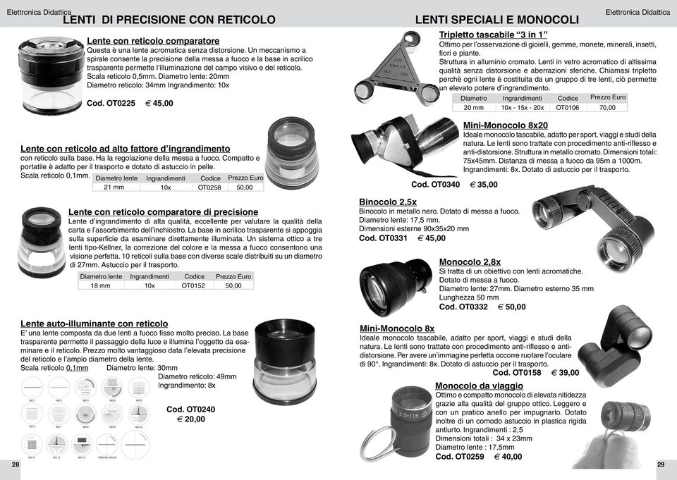 Diametro lente: 20mm Diametro reticolo: 34mm Ingrandimento: 10x Cod. OT0225 E 45,00 Lente con reticolo ad alto fattore d ingrandimento con reticolo sulla base. Ha la regolazione della messa a fuoco.