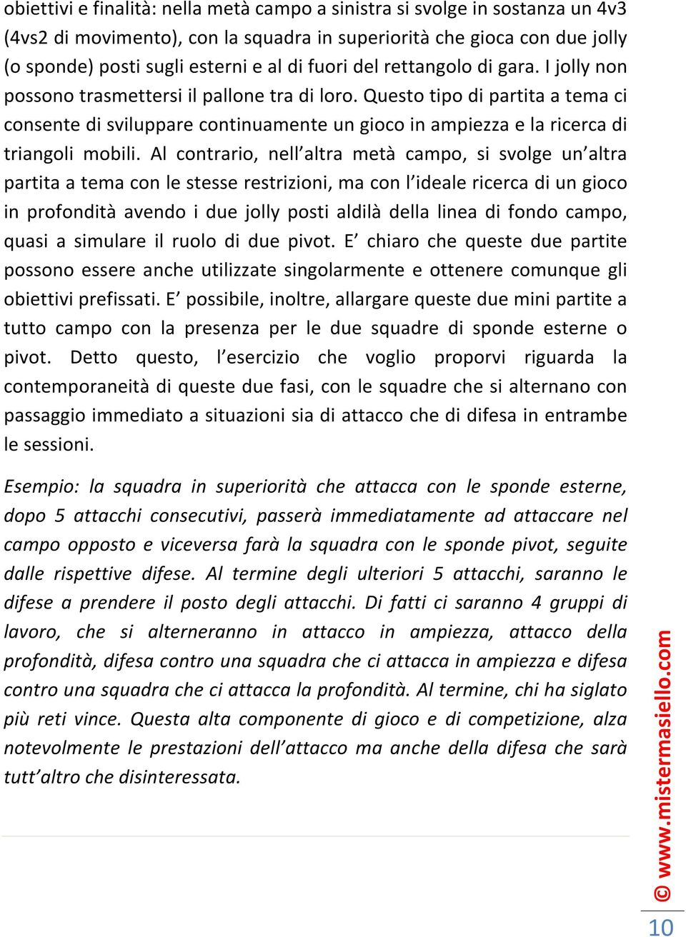 Questo tipo di partita a tema ci consente di sviluppare continuamente un gioco in ampiezza e la ricerca di triangoli mobili.