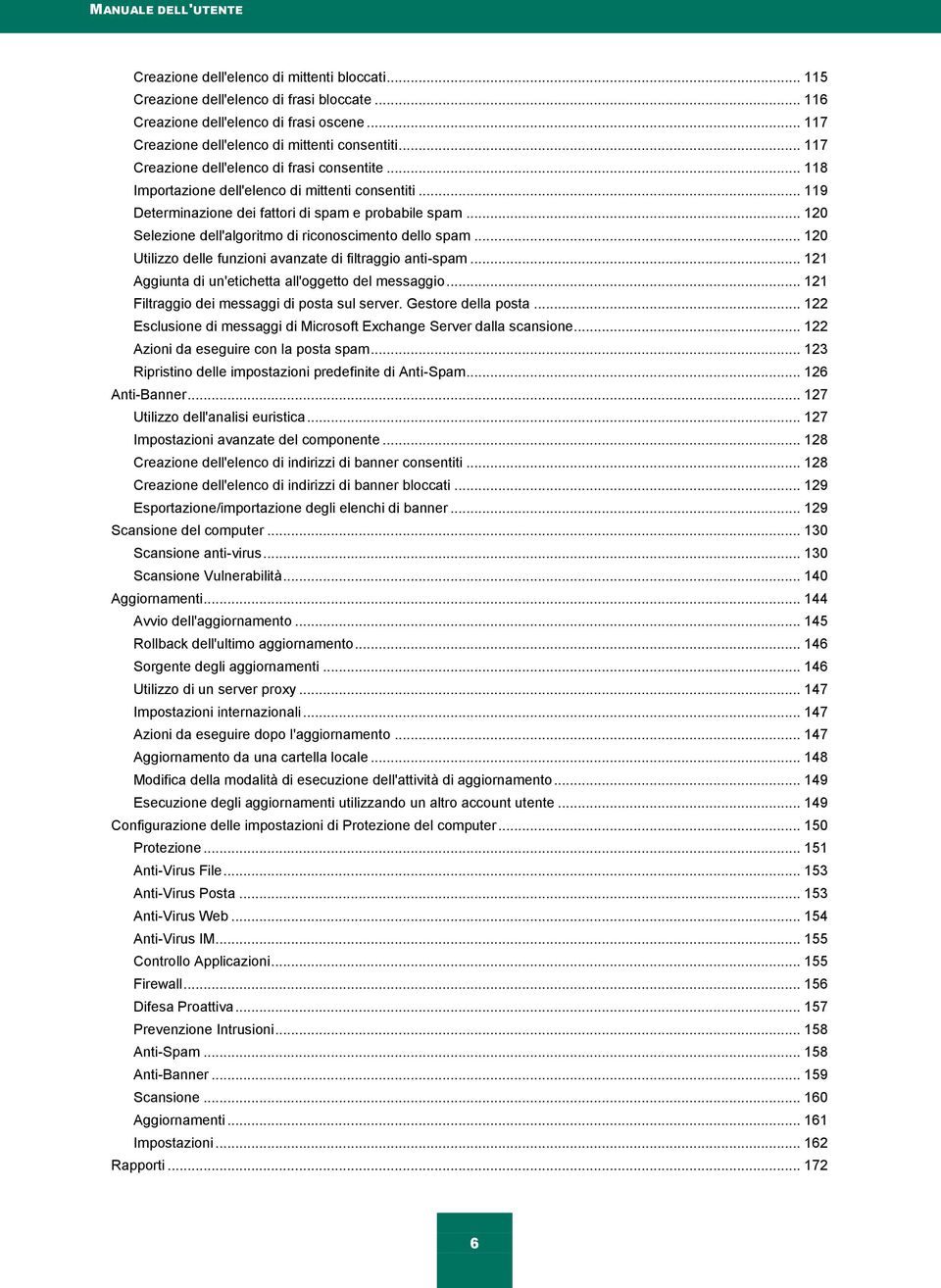 .. 119 Determinazione dei fattori di spam e probabile spam... 120 Selezione dell'algoritmo di riconoscimento dello spam... 120 Utilizzo delle funzioni avanzate di filtraggio anti-spam.