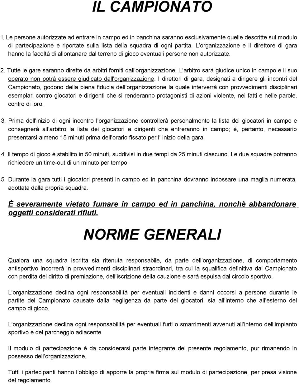 L'arbitro sarà giudice unico in campo e il suo operato non potrà essere giudicato dall'organizzazione.