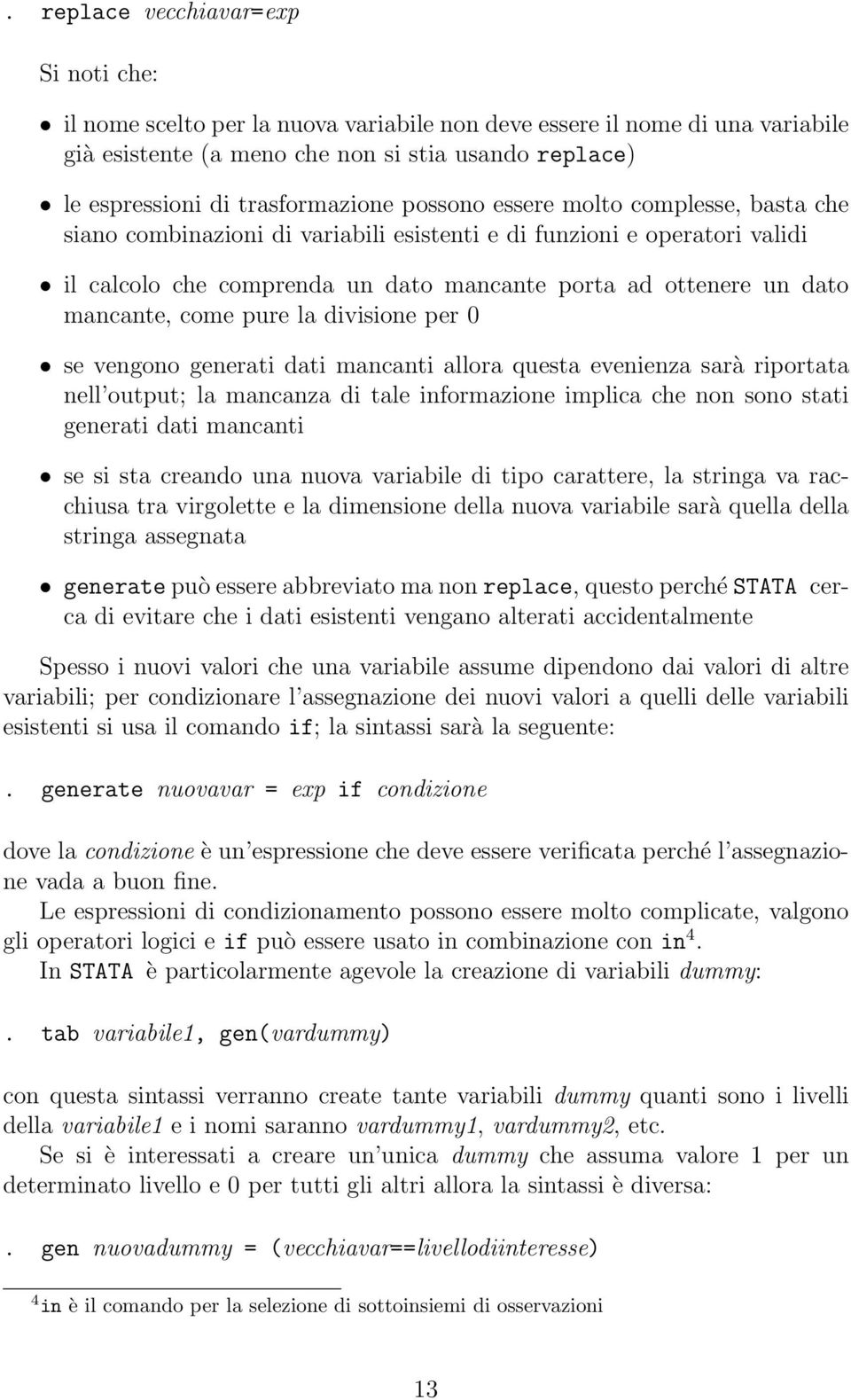 mancante, come pure la divisione per 0 se vengono generati dati mancanti allora questa evenienza sarà riportata nell output; la mancanza di tale informazione implica che non sono stati generati dati