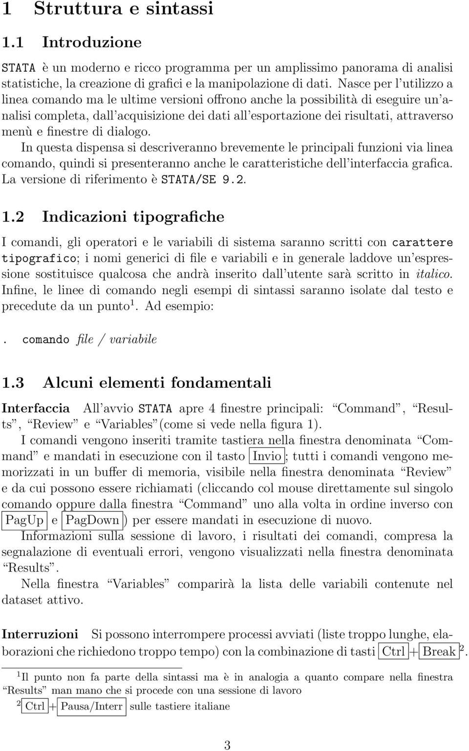 finestre di dialogo. In questa dispensa si descriveranno brevemente le principali funzioni via linea comando, quindi si presenteranno anche le caratteristiche dell interfaccia grafica.