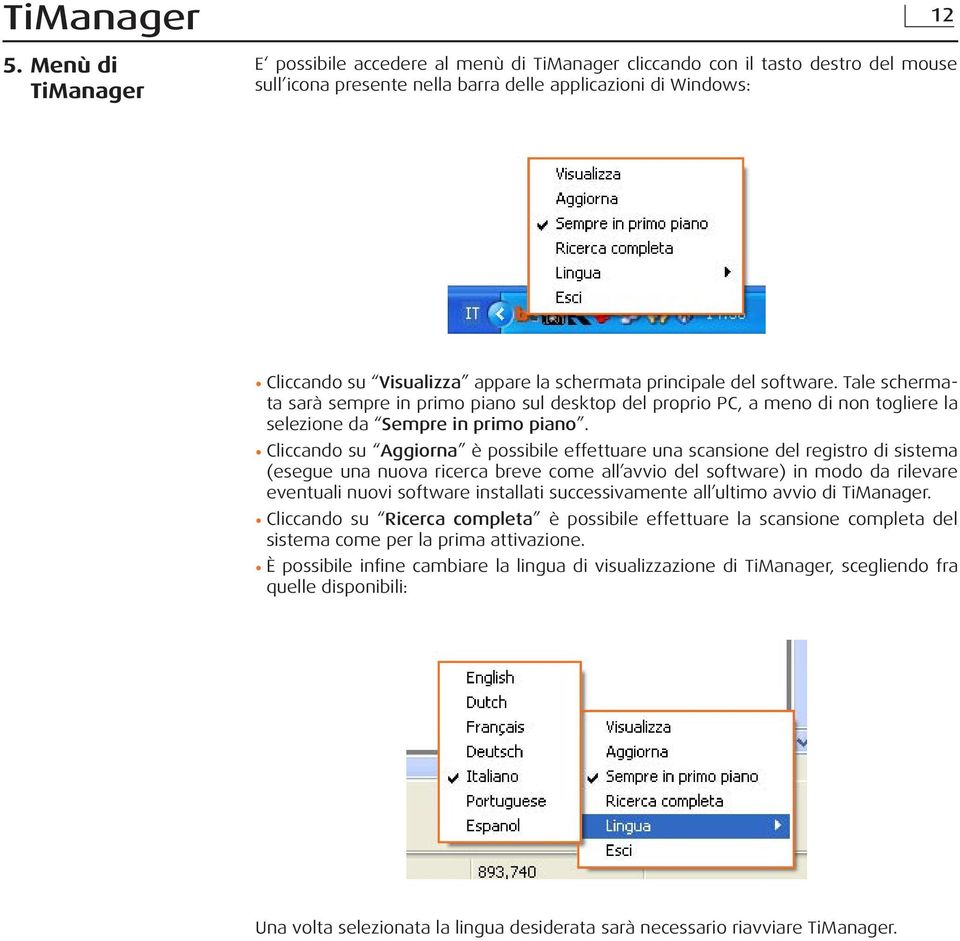 schermata principale del software. Tale schermata sarà sempre in primo piano sul desktop del proprio PC, a meno di non togliere la selezione da Sempre in primo piano.