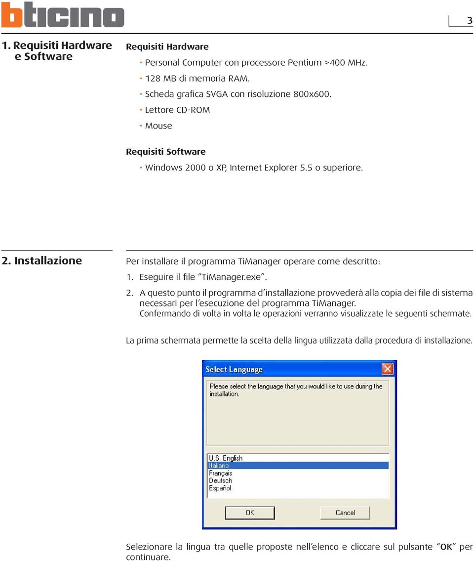 Eseguire il file TiManager.exe. 2. A questo punto il programma d installazione provvederà alla copia dei file di sistema necessari per l esecuzione del programma TiManager.