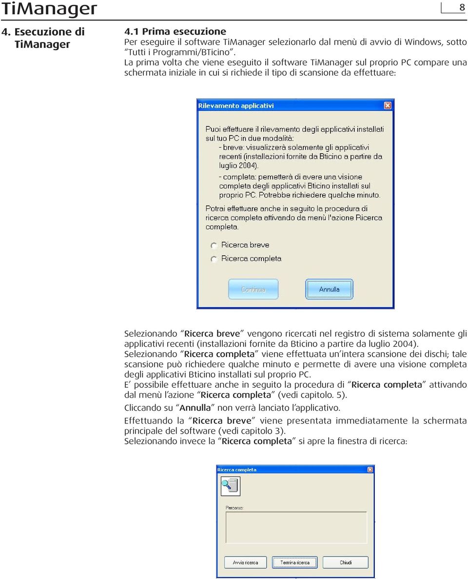 ricercati nel registro di sistema solamente gli applicativi recenti (installazioni fornite da Bticino a partire da luglio 2004).