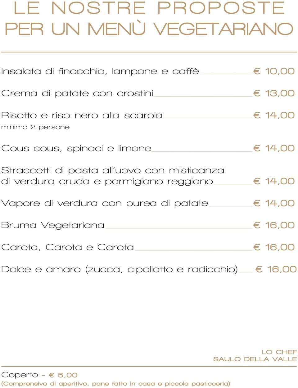 parmigiano reggiano 14,00 Vapore di verdura con purea di patate 14,00 Bruma Vegetariana 16,00 Carota, Carota e Carota 16,00 Dolce e amaro