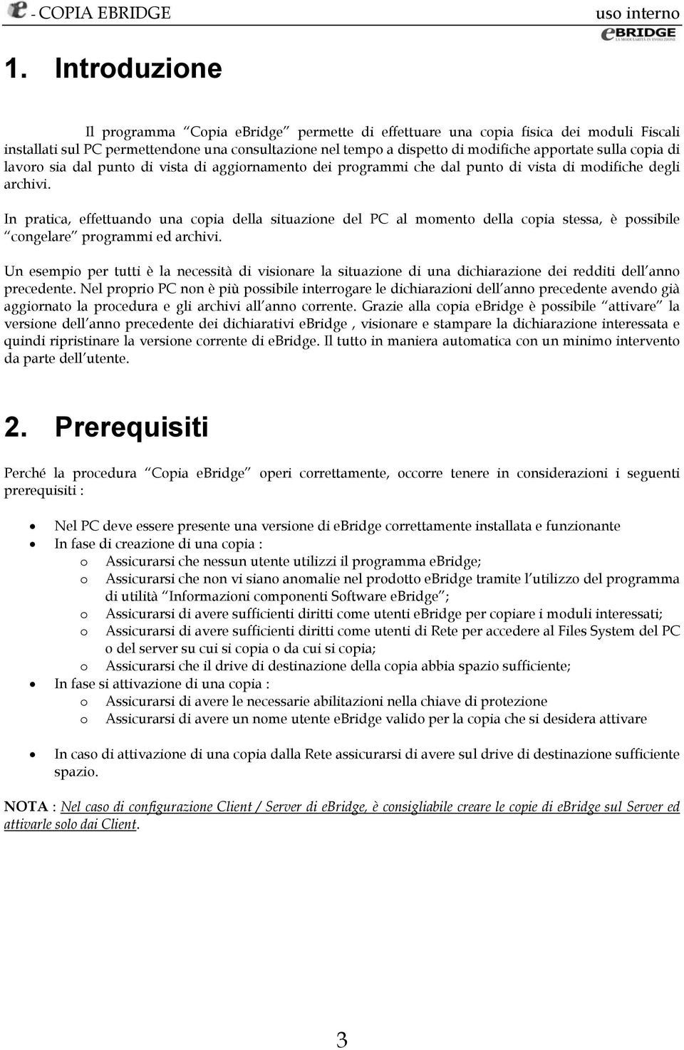 In pratica, effettuando una copia della situazione del PC al momento della copia stessa, è possibile congelare programmi ed archivi.