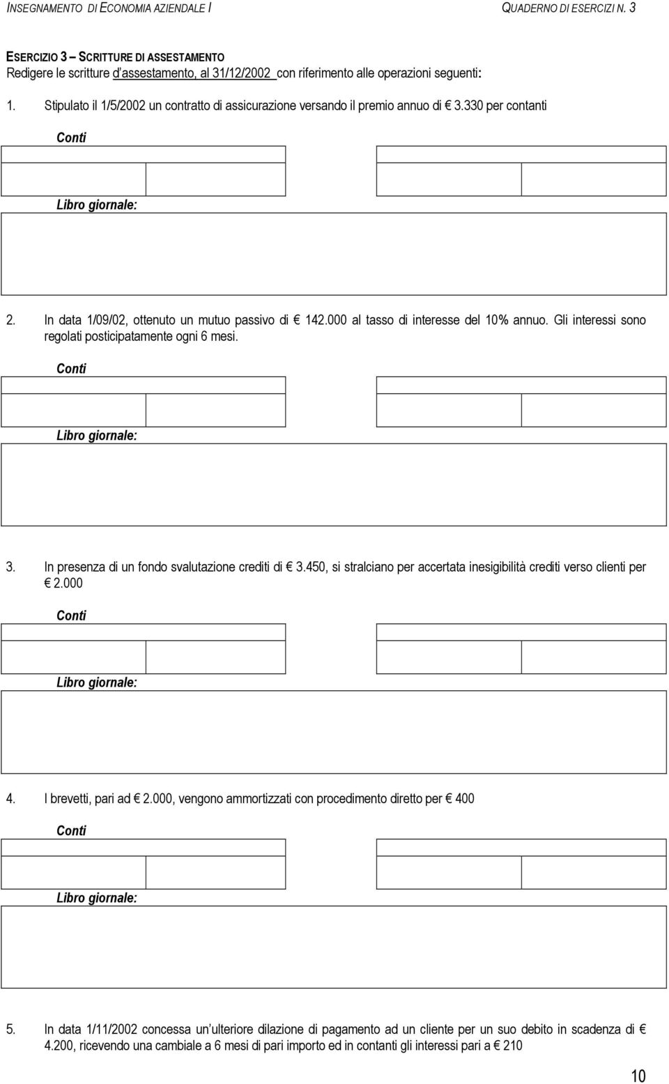 Gli interessi sono regolati posticipatamente ogni 6 mesi. 3. In presenza di un fondo svalutazione crediti di 3.450, si stralciano per accertata inesigibilità crediti verso clienti per 2.000 4.