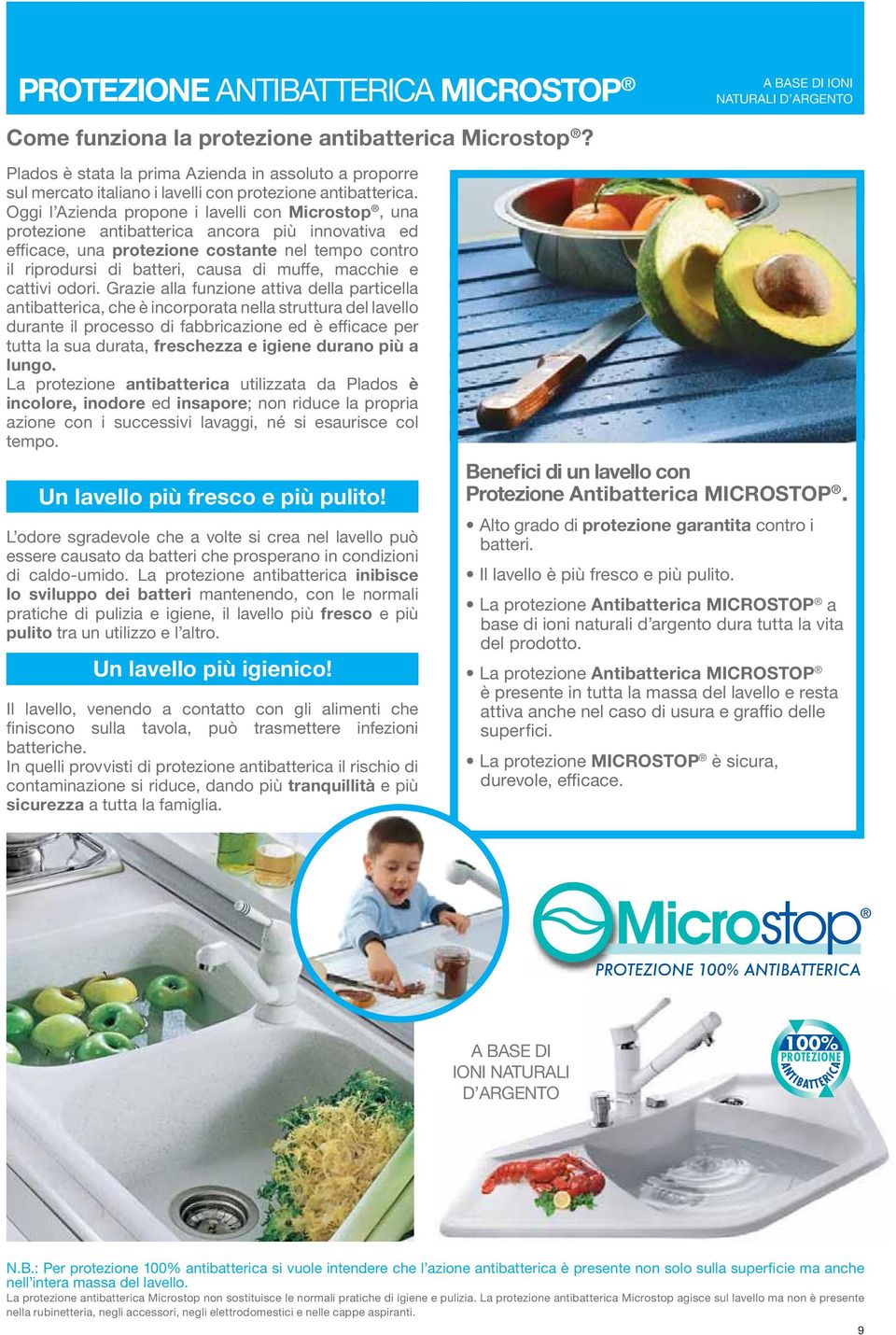 Oggi l Azienda propone i lavelli con Microstop protezione antibatterica ancora più innovativa ed protezione costante nel tempo contro freschezza e igiene durano più a lungo.