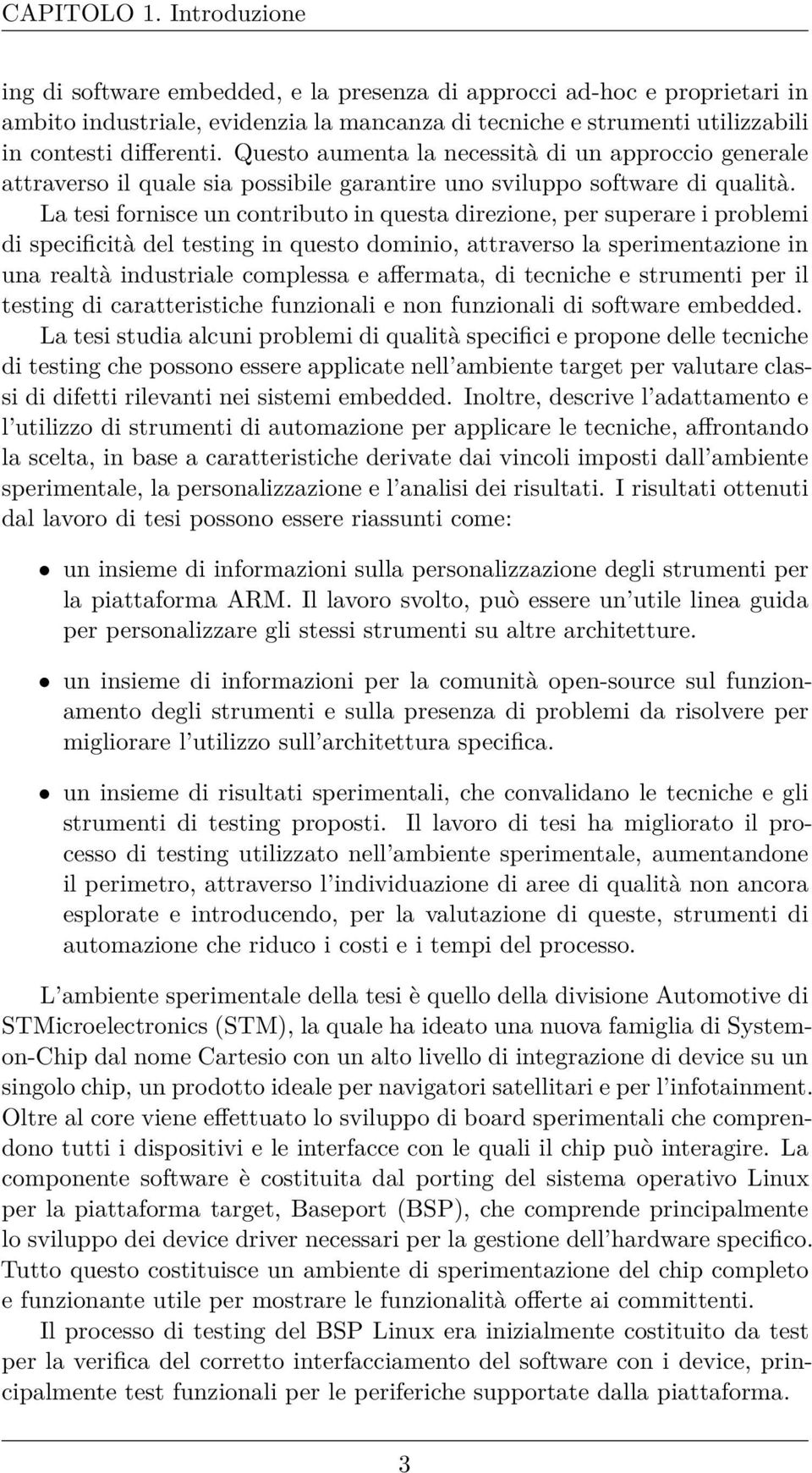 Questo aumenta la necessità di un approccio generale attraverso il quale sia possibile garantire uno sviluppo software di qualità.