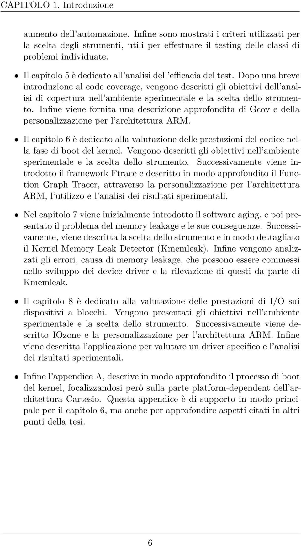 Dopo una breve introduzione al code coverage, vengono descritti gli obiettivi dell analisi di copertura nell ambiente sperimentale e la scelta dello strumento.