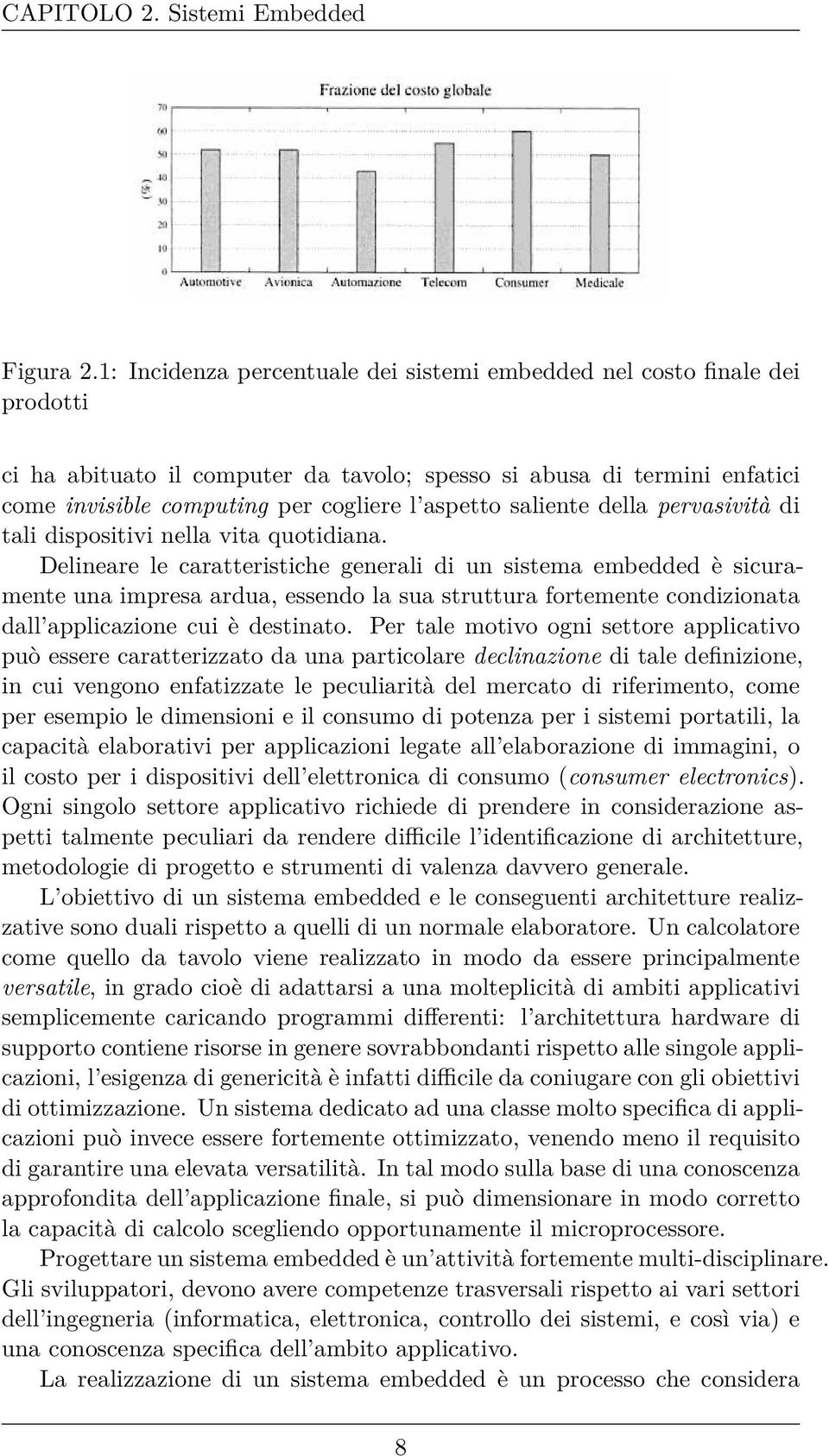 saliente della pervasività di tali dispositivi nella vita quotidiana.