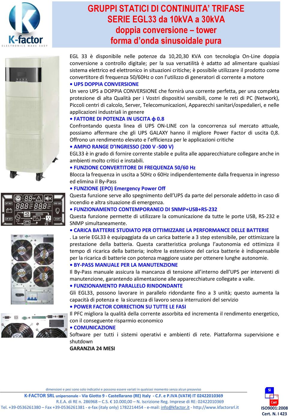 con l utilizzo di generatori di corrente a motore UPS DOPPIA CONVERSIONE Un vero UPS a DOPPIA CONVERSIONE che fornirà una corrente perfetta, per una completa protezione di alta Qualità per i Vostri