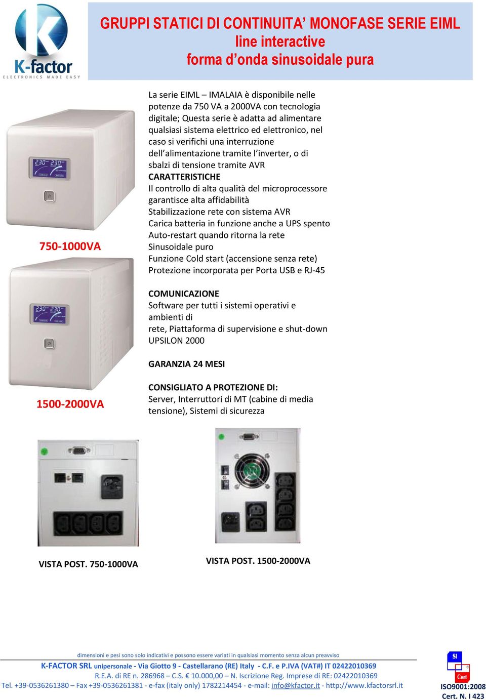 di alta qualità del microprocessore garantisce alta affidabilità Stabilizzazione rete con sistema AVR Carica batteria in funzione anche a UPS spento Auto-restart quando ritorna la rete Sinusoidale