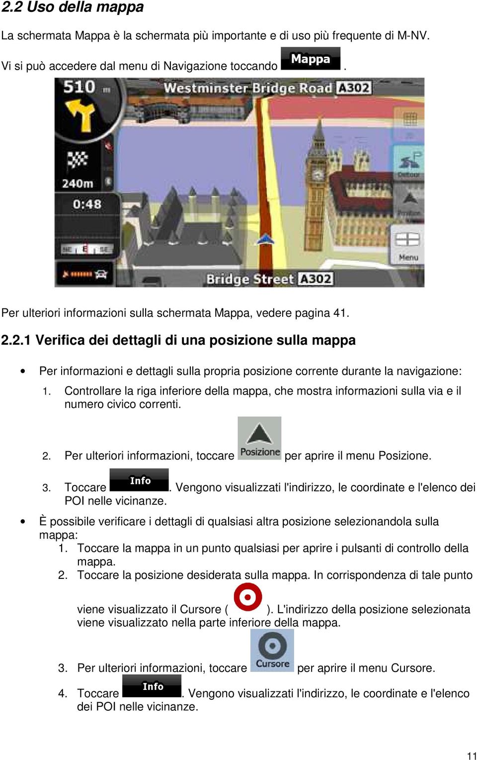 2.1 Verifica dei dettagli di una posizione sulla mappa Per informazioni e dettagli sulla propria posizione corrente durante la navigazione: 1.